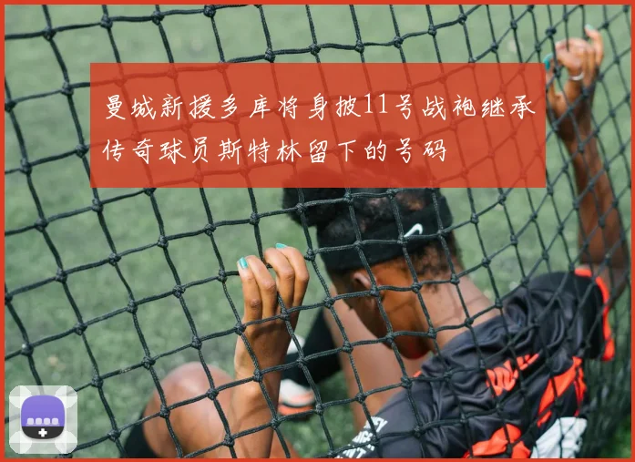 曼城新援多库将身披11号战袍继承传奇球员斯特林留下的号码