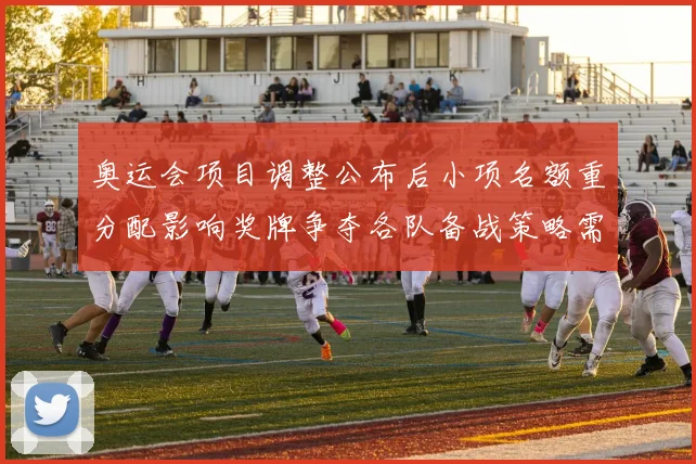奥运会项目调整公布后小项名额重分配影响奖牌争夺各队备战策略需重设