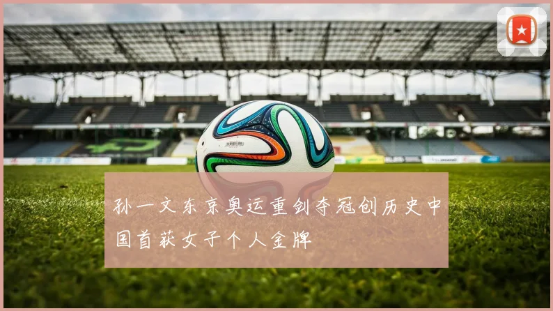 孙一文东京奥运重剑夺冠创历史中国首获女子个人金牌