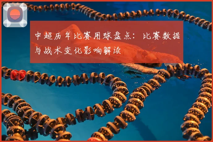 中超历年比赛用球盘点:比赛数据与战术变化影响解读