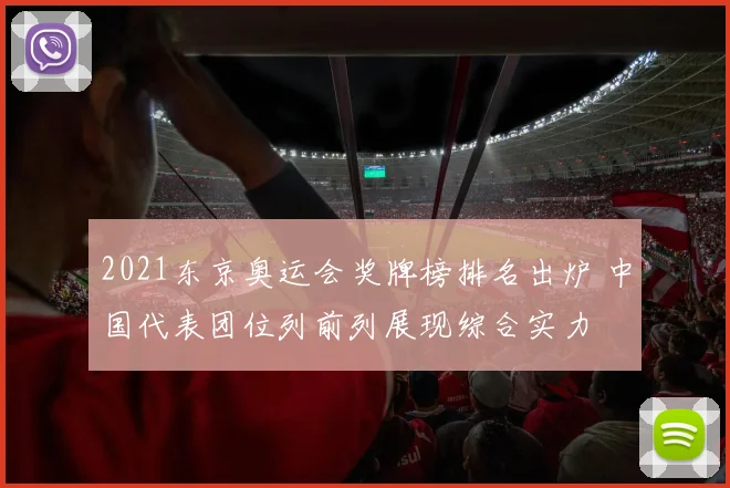 2021东京奥运会奖牌榜排名出炉 中国代表团位列前列展现综合实力