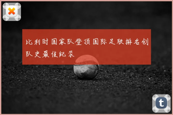 比利时国家队登顶国际足联排名创队史最佳纪录