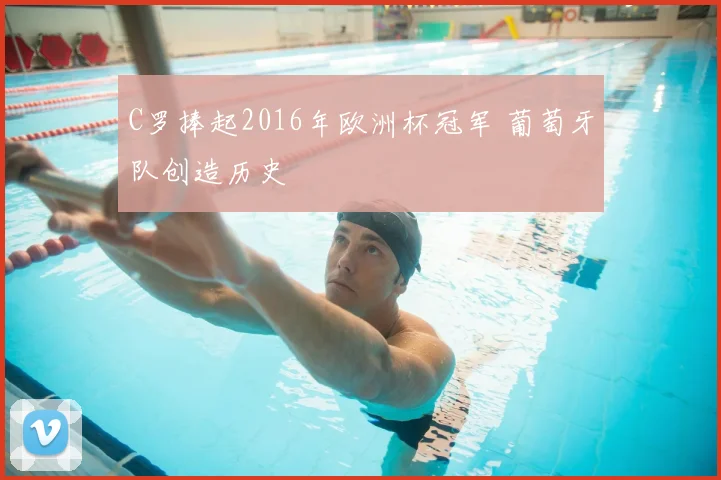 C罗捧起2016年欧洲杯冠军 葡萄牙队创造历史