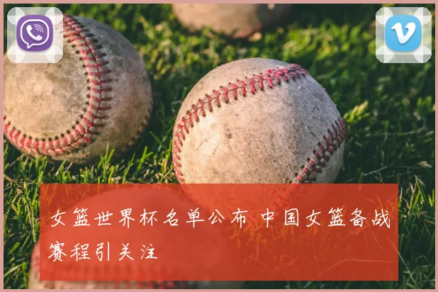 女篮世界杯名单公布 中国女篮备战赛程引关注